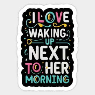 I love waking up next to her every morning Sticker